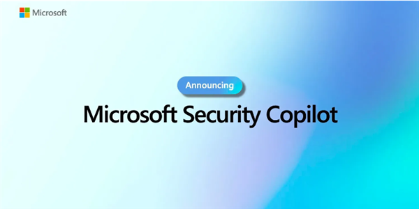 微软宣布推出Security Copilot：GPT-4进军网络安全领域